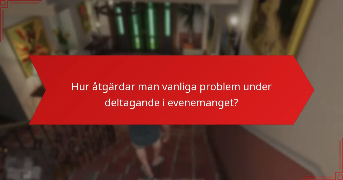 Hur åtgärdar man vanliga problem under deltagande i evenemanget?