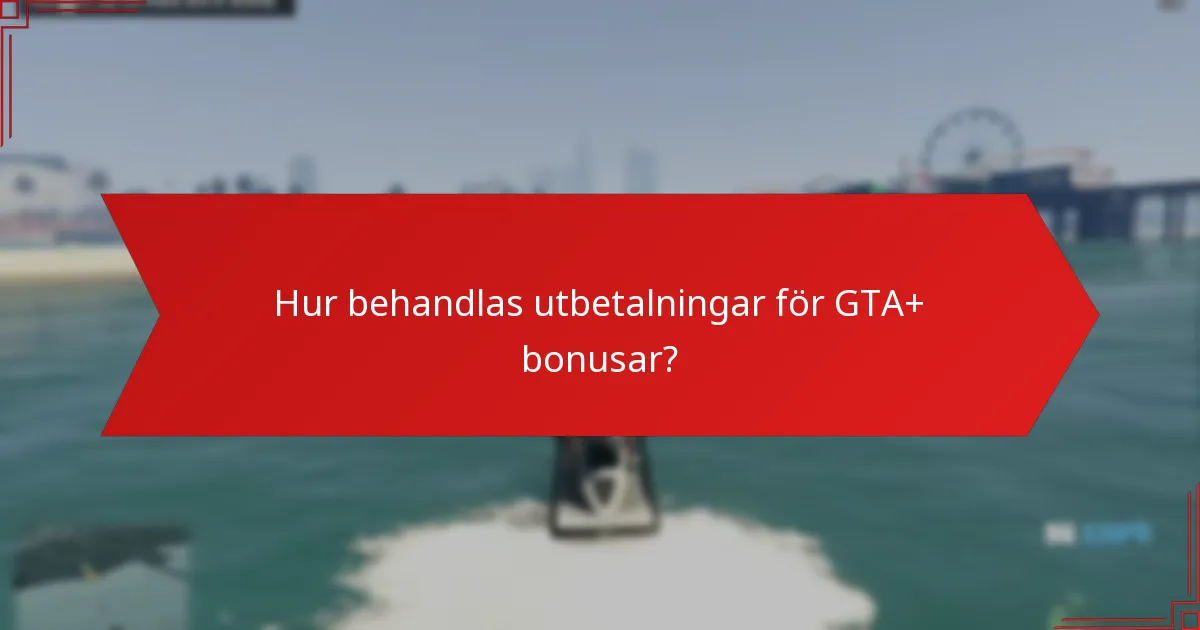 Hur behandlas utbetalningar för GTA+ bonusar?