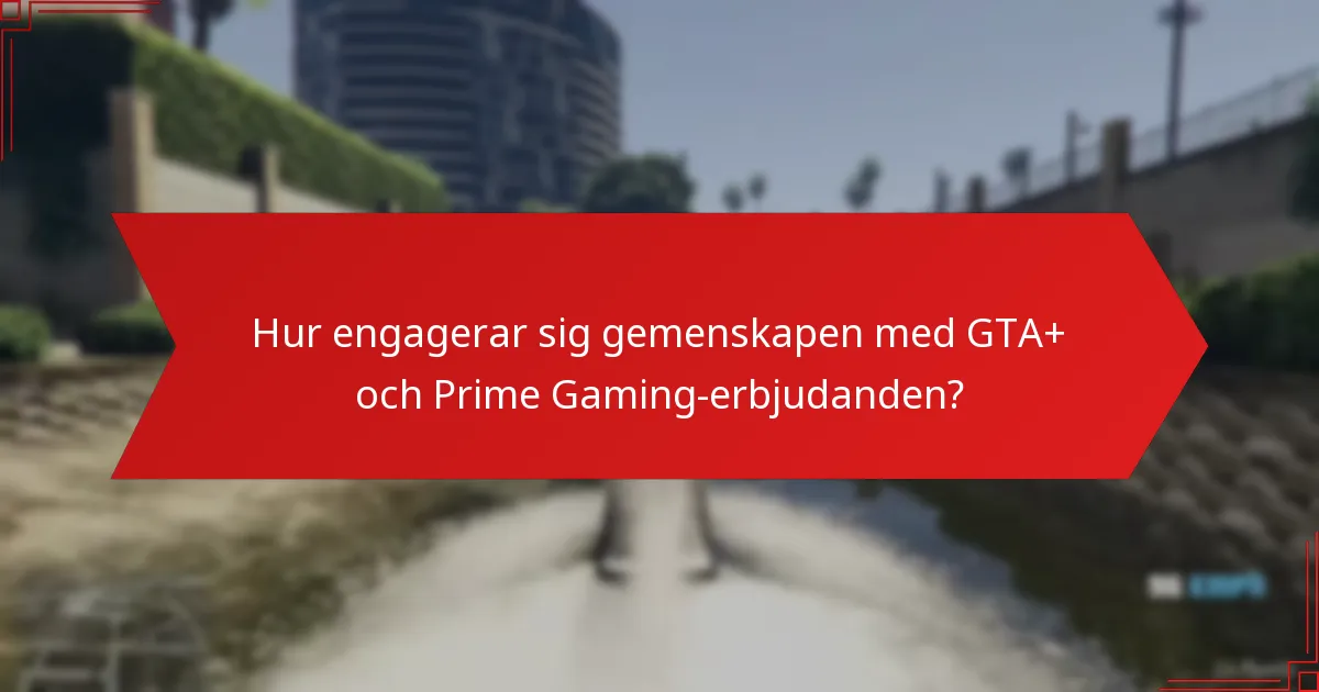 Hur engagerar sig gemenskapen med GTA+ och Prime Gaming-erbjudanden?