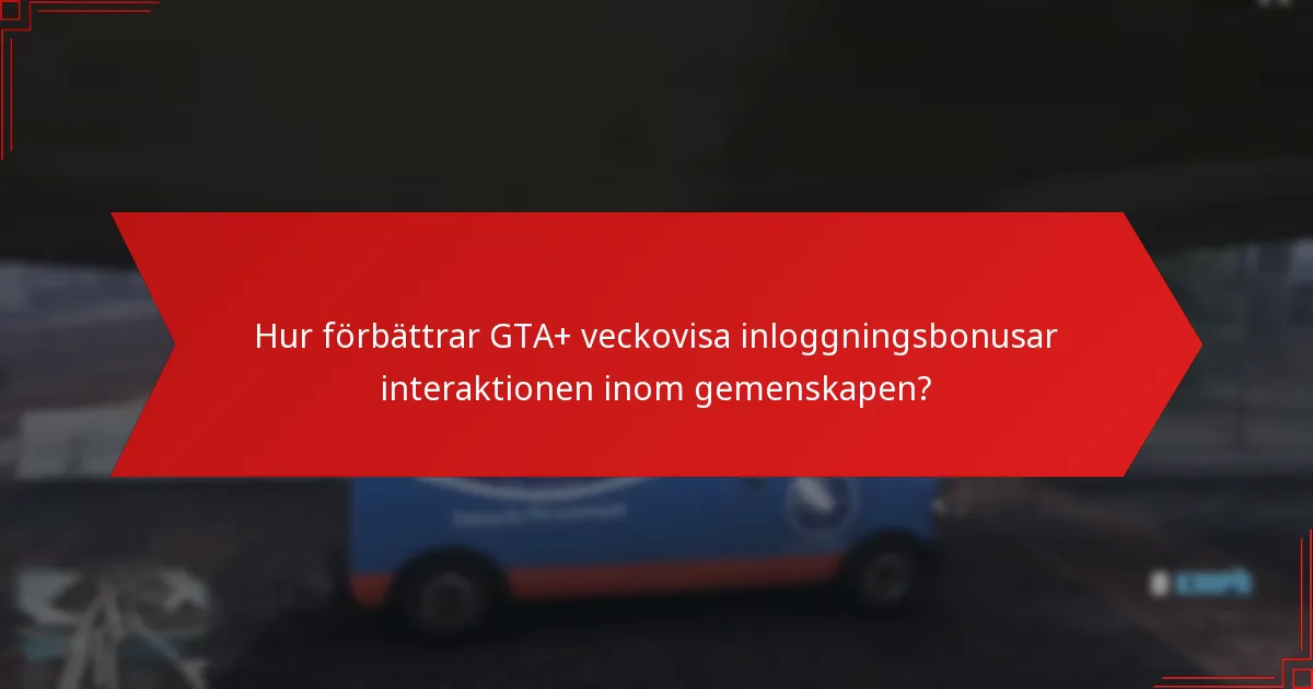 Hur förbättrar GTA+ veckovisa inloggningsbonusar interaktionen inom gemenskapen?