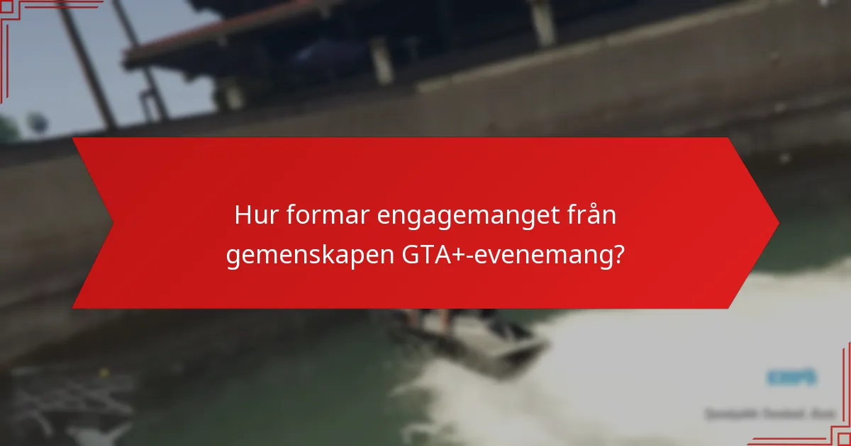 Hur formar engagemanget från gemenskapen GTA+-evenemang?