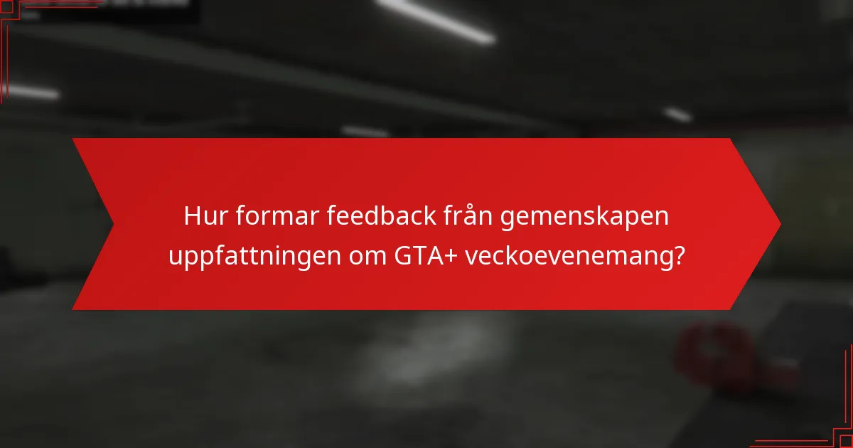 Hur formar feedback från gemenskapen uppfattningen om GTA+ veckoevenemang?
