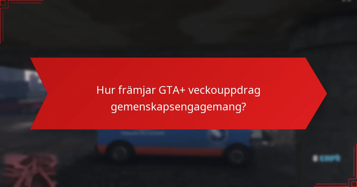 Hur främjar GTA+ veckouppdrag gemenskapsengagemang?