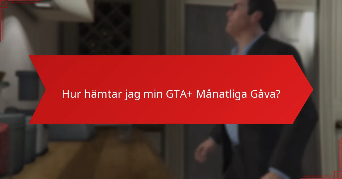 Hur hämtar jag min GTA+ Månatliga Gåva?