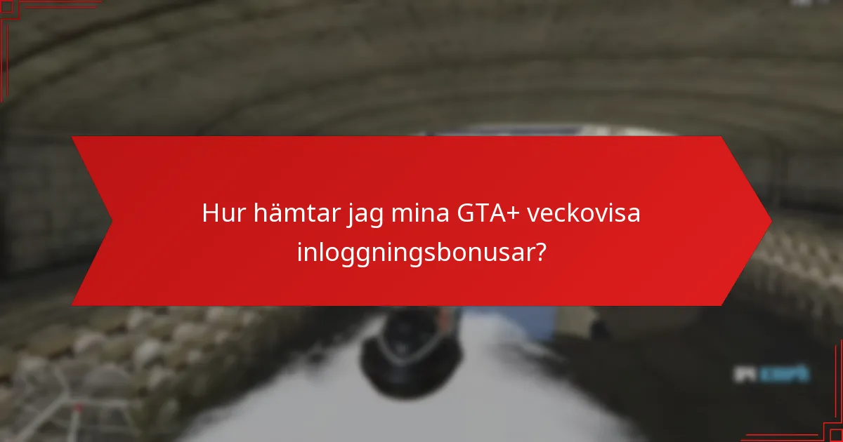 Hur hämtar jag mina GTA+ veckovisa inloggningsbonusar?