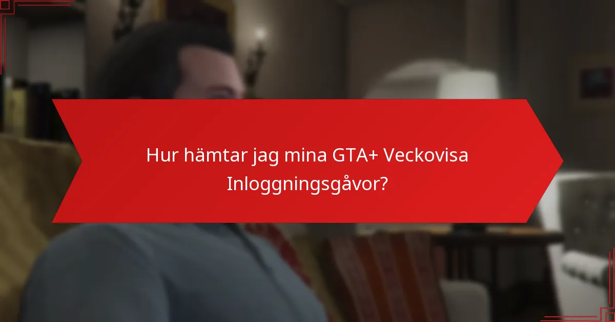 Hur hämtar jag mina GTA+ Veckovisa Inloggningsgåvor?