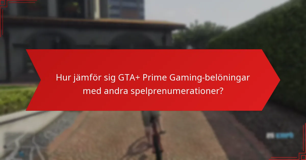 Hur jämför sig GTA+ Prime Gaming-belöningar med andra spelprenumerationer?