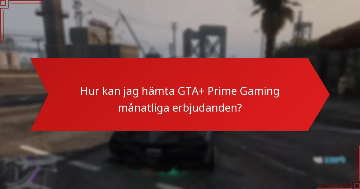 Hur kan jag hämta GTA+ Prime Gaming månatliga erbjudanden?