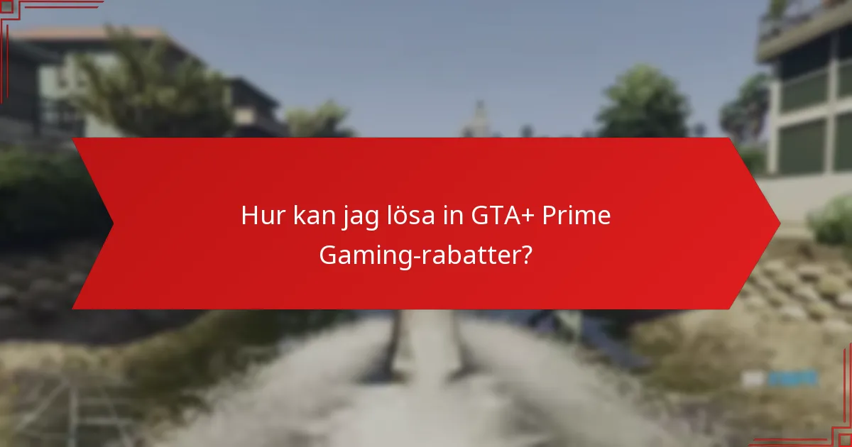 Hur kan jag lösa in GTA+ Prime Gaming-rabatter?