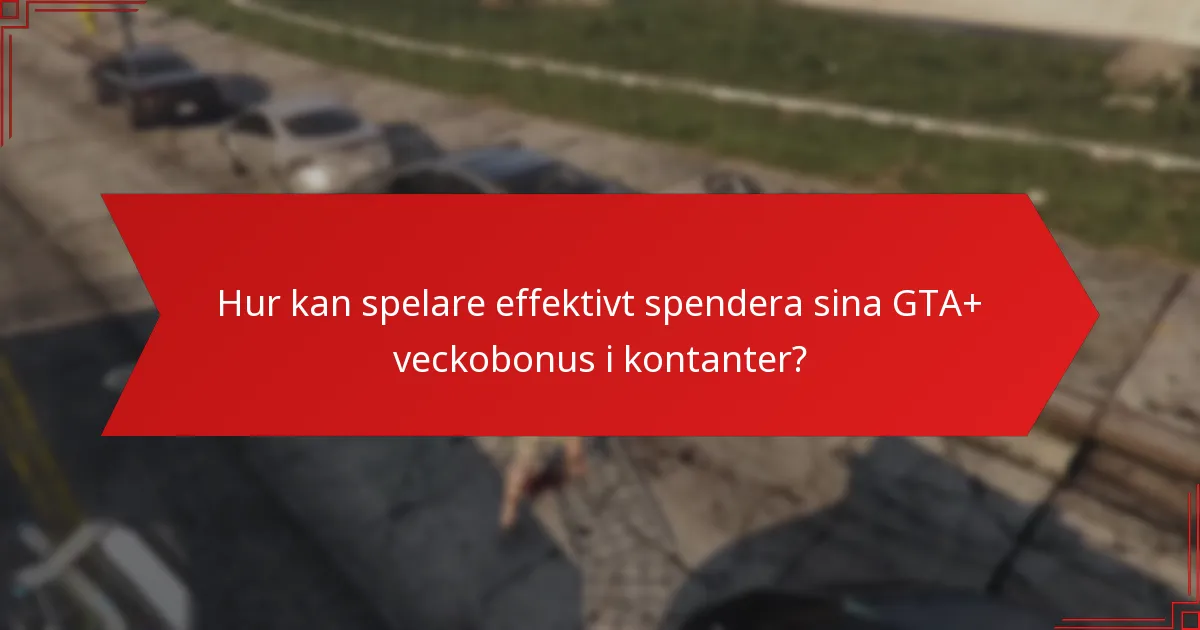 Hur kan spelare effektivt spendera sina GTA+ veckobonus i kontanter?
