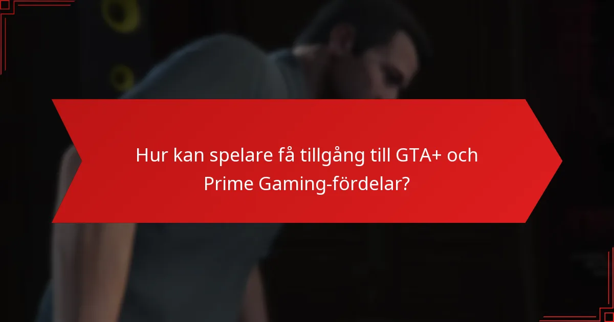 Hur kan spelare få tillgång till GTA+ och Prime Gaming-fördelar?