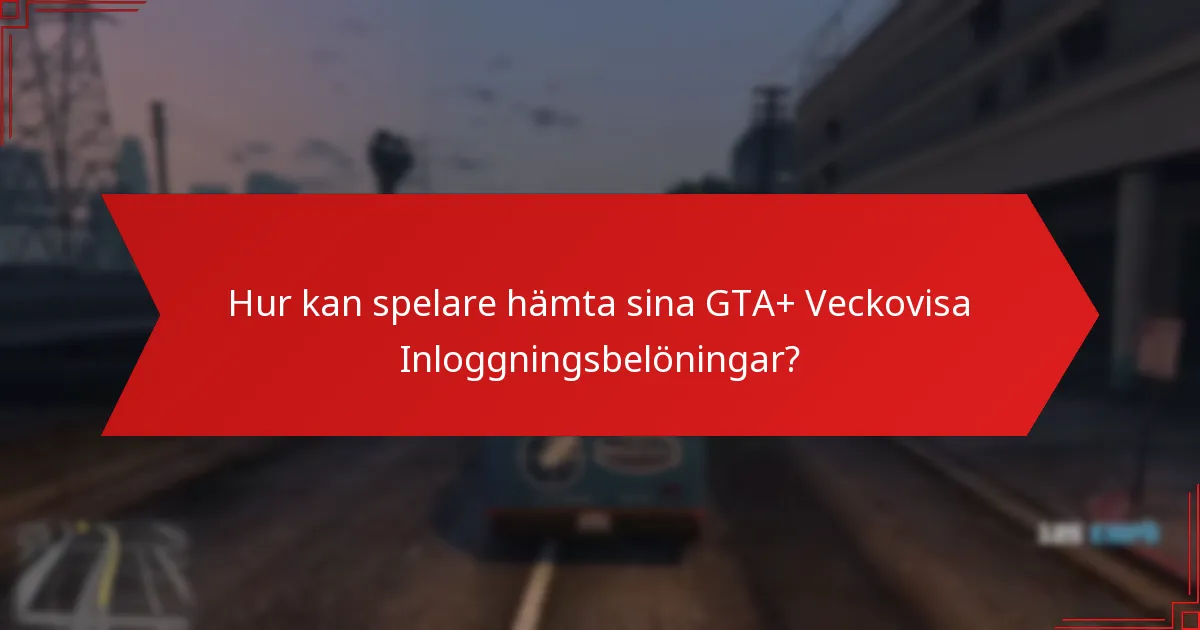 Hur kan spelare hämta sina GTA+ Veckovisa Inloggningsbelöningar?