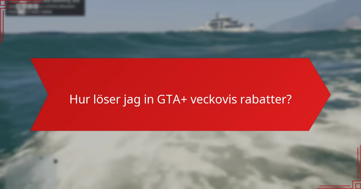 Hur löser jag in GTA+ veckovis rabatter?
