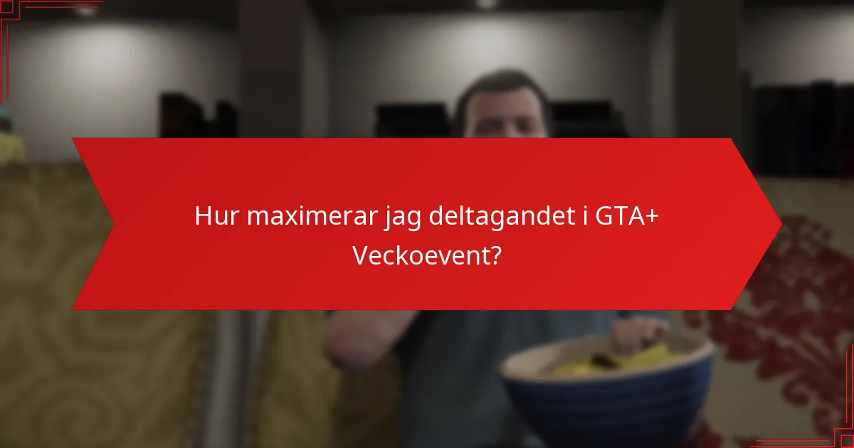 Hur maximerar jag deltagandet i GTA+ Veckoevent?