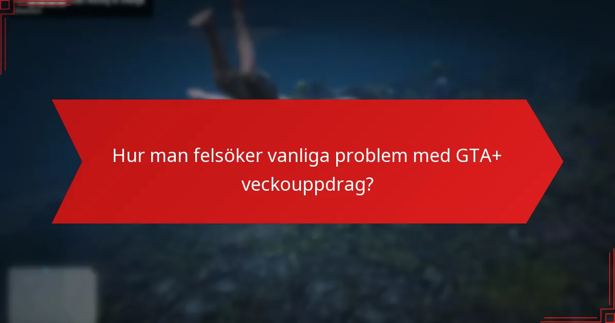 Hur man felsöker vanliga problem med GTA+ veckouppdrag?