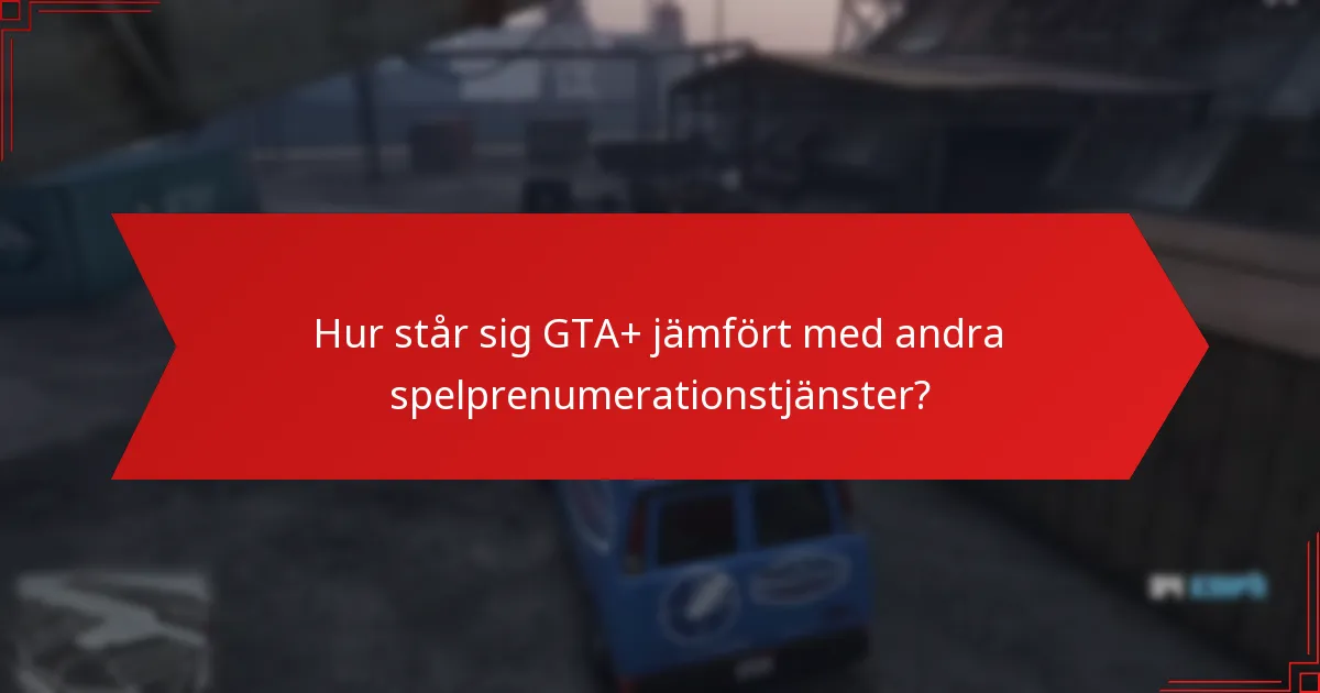 Hur står sig GTA+ jämfört med andra spelprenumerationstjänster?