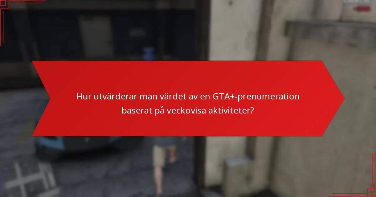Hur utvärderar man värdet av en GTA+-prenumeration baserat på veckovisa aktiviteter?