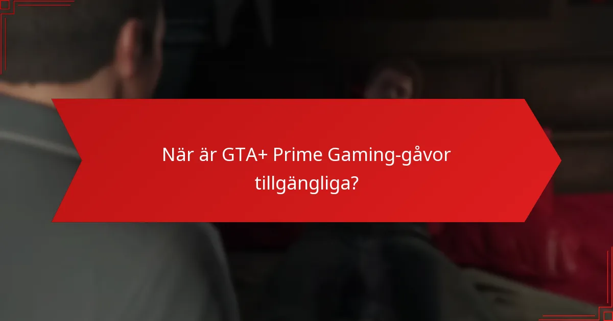 När är GTA+ Prime Gaming-gåvor tillgängliga?
