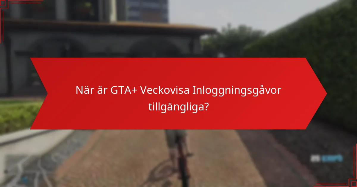 När är GTA+ Veckovisa Inloggningsgåvor tillgängliga?