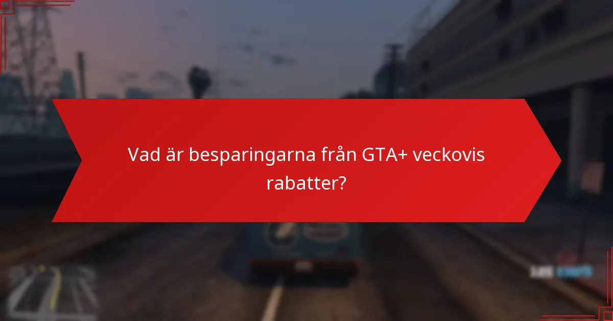 Vad är besparingarna från GTA+ veckovis rabatter?
