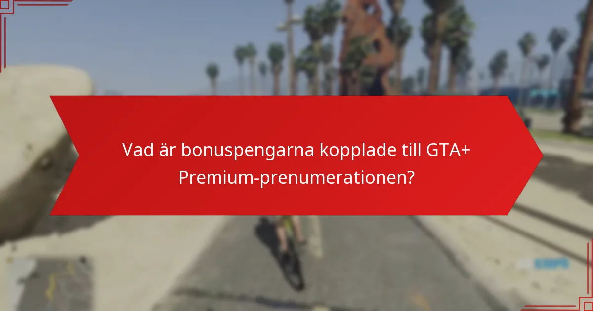 Vad är bonuspengarna kopplade till GTA+ Premium-prenumerationen?