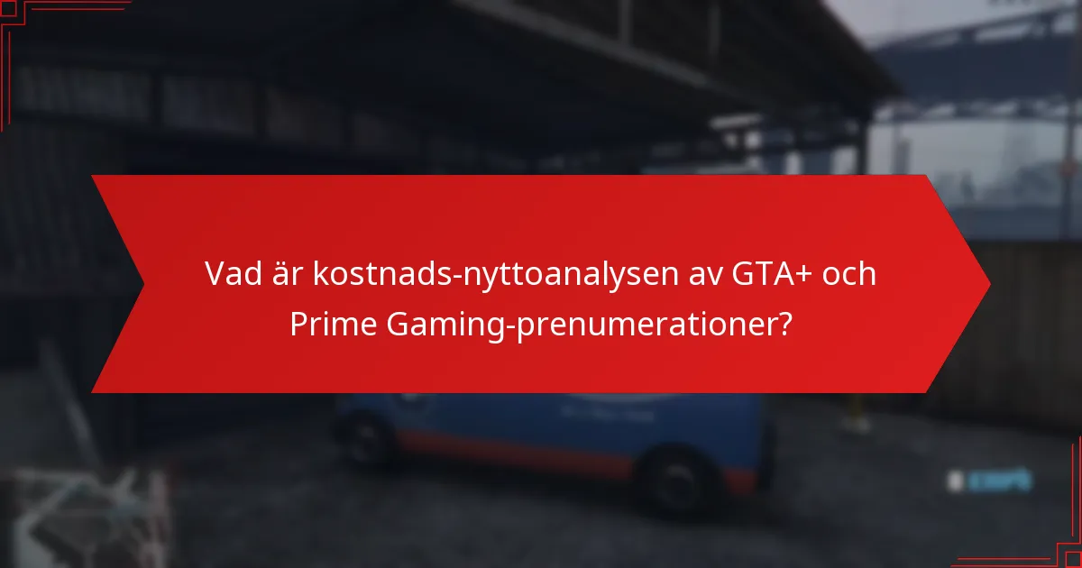 Vad är kostnads-nyttoanalysen av GTA+ och Prime Gaming-prenumerationer?
