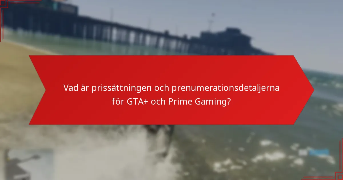 Vad är prissättningen och prenumerationsdetaljerna för GTA+ och Prime Gaming?