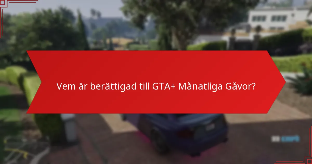 Vem är berättigad till GTA+ Månatliga Gåvor?