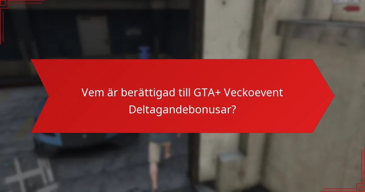 Vem är berättigad till GTA+ Veckoevent Deltagandebonusar?