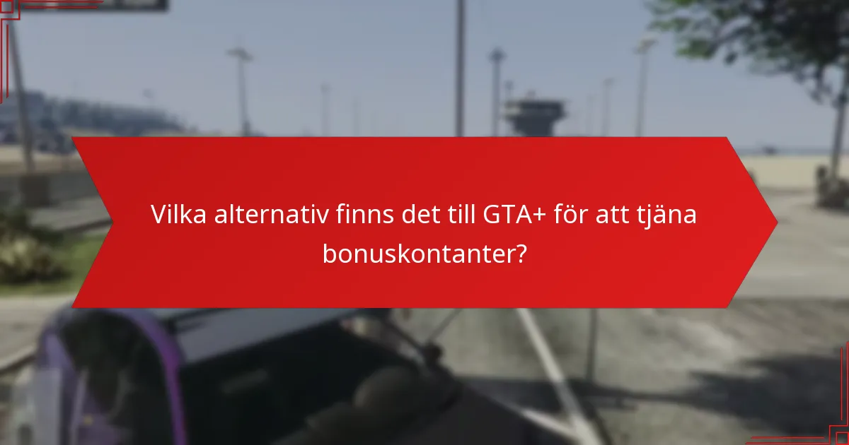 Vilka alternativ finns det till GTA+ för att tjäna bonuskontanter?