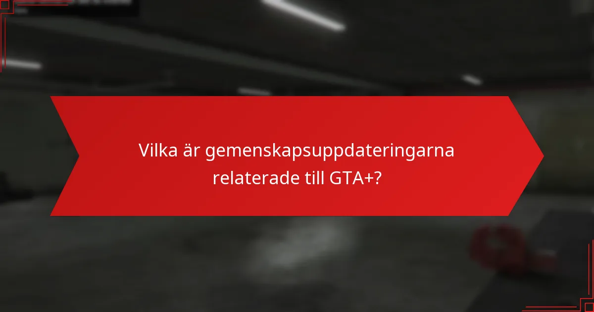 Vilka är gemenskapsuppdateringarna relaterade till GTA+?