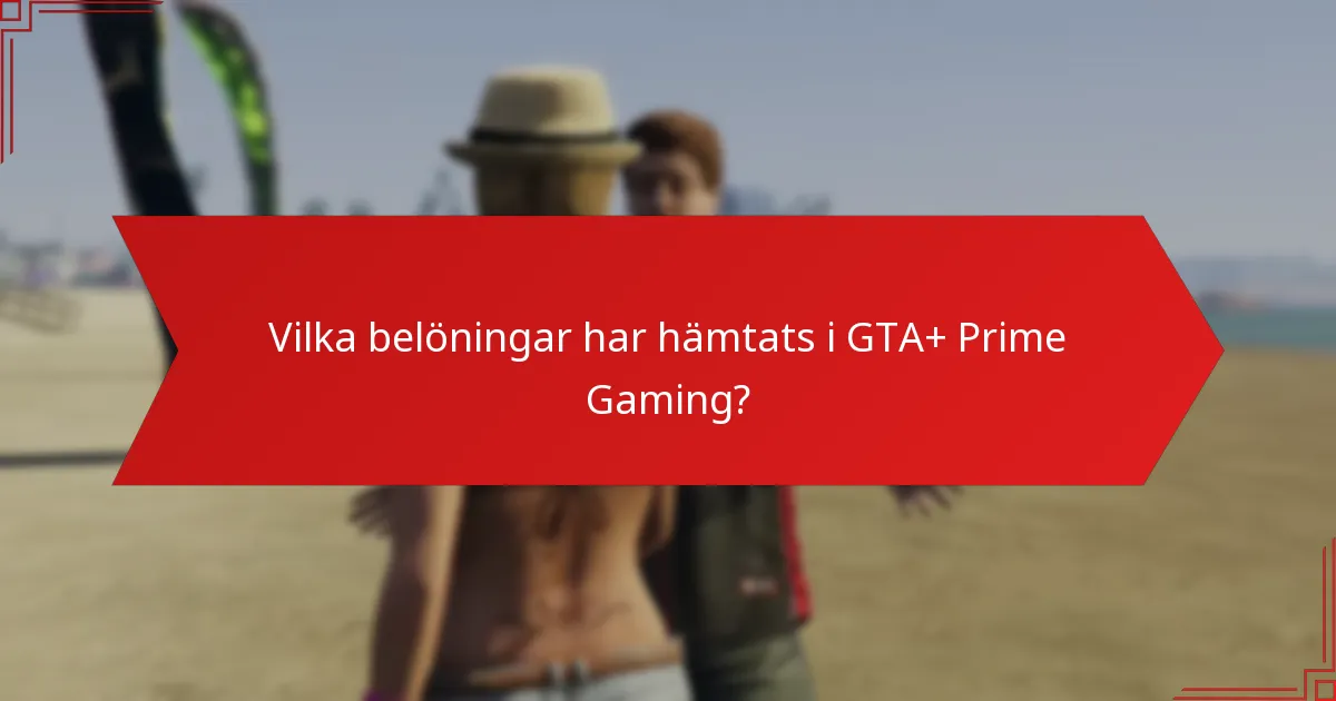 Vilka belöningar har hämtats i GTA+ Prime Gaming?