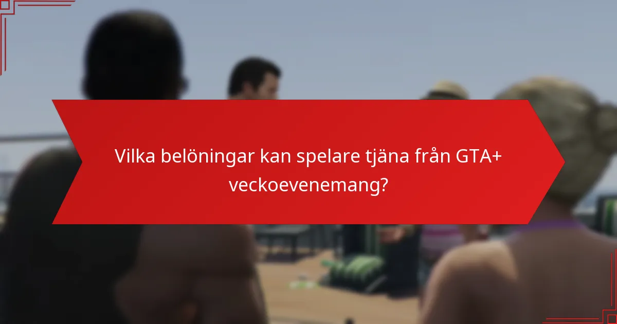 Vilka belöningar kan spelare tjäna från GTA+ veckoevenemang?