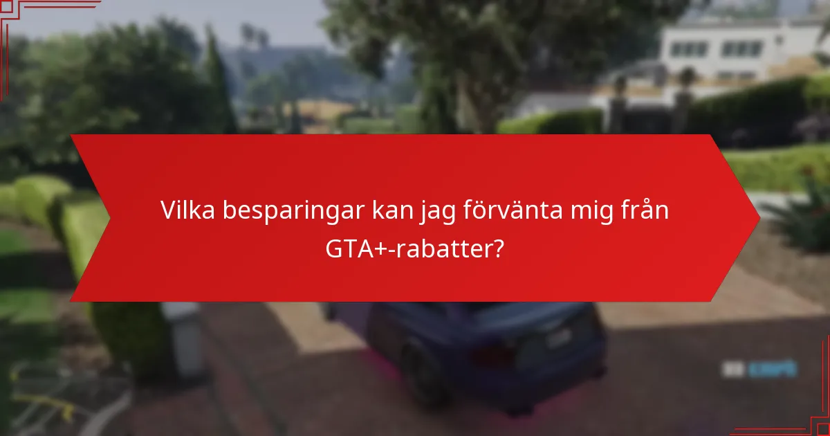 Vilka besparingar kan jag förvänta mig från GTA+-rabatter?