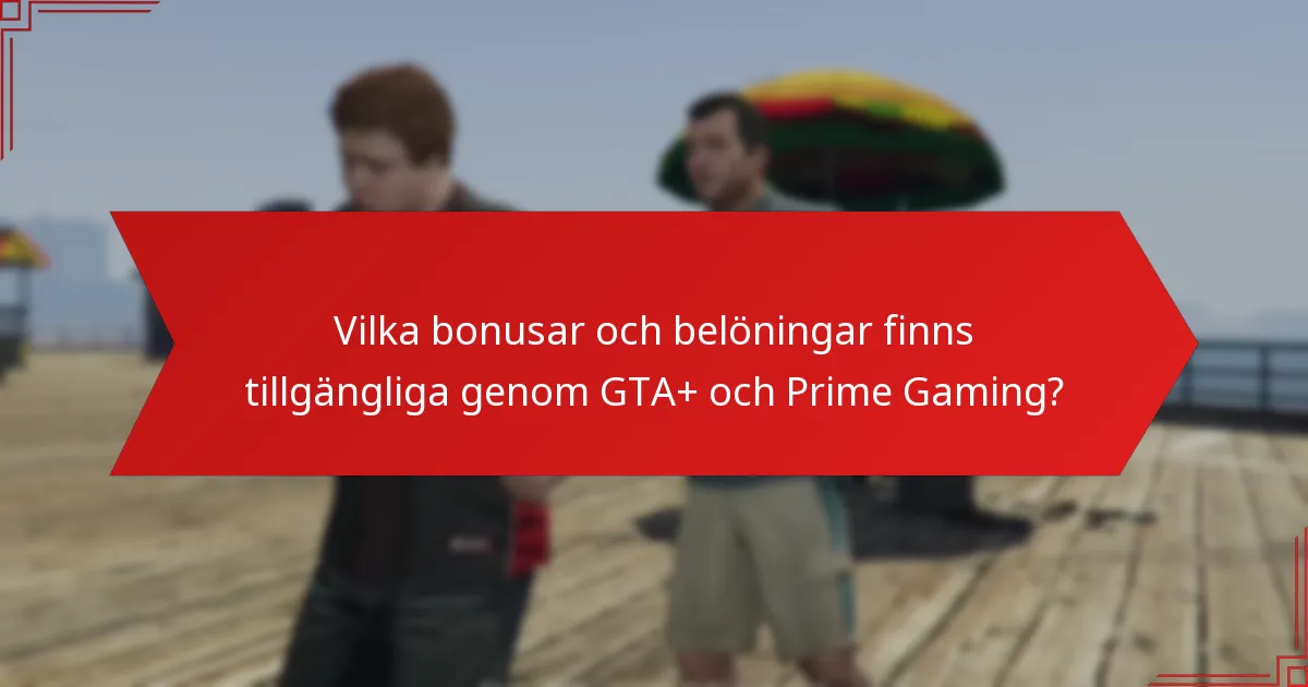 Vilka bonusar och belöningar finns tillgängliga genom GTA+ och Prime Gaming?