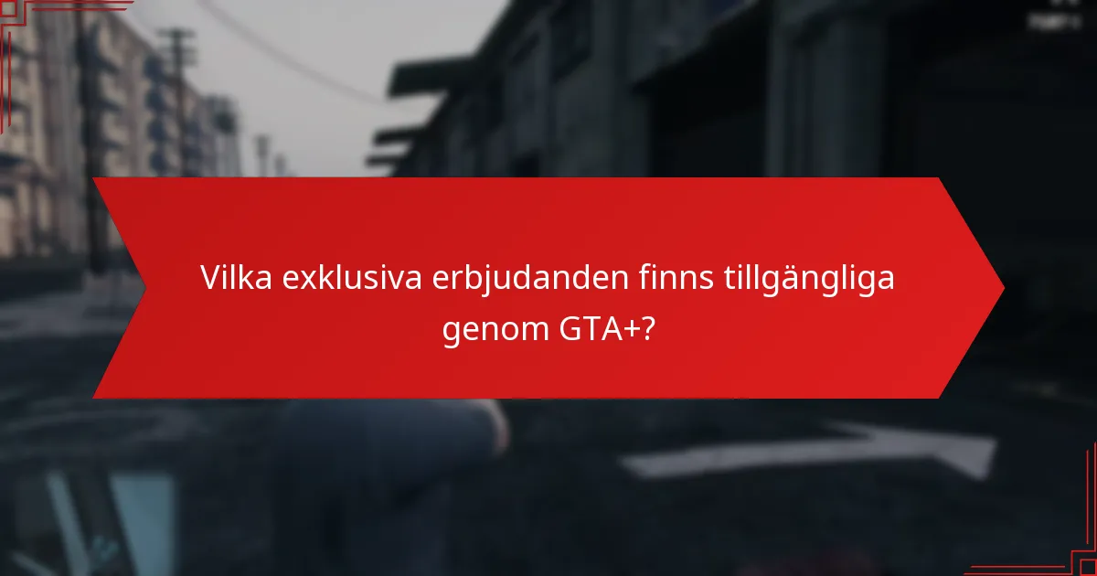 Vilka exklusiva erbjudanden finns tillgängliga genom GTA+?