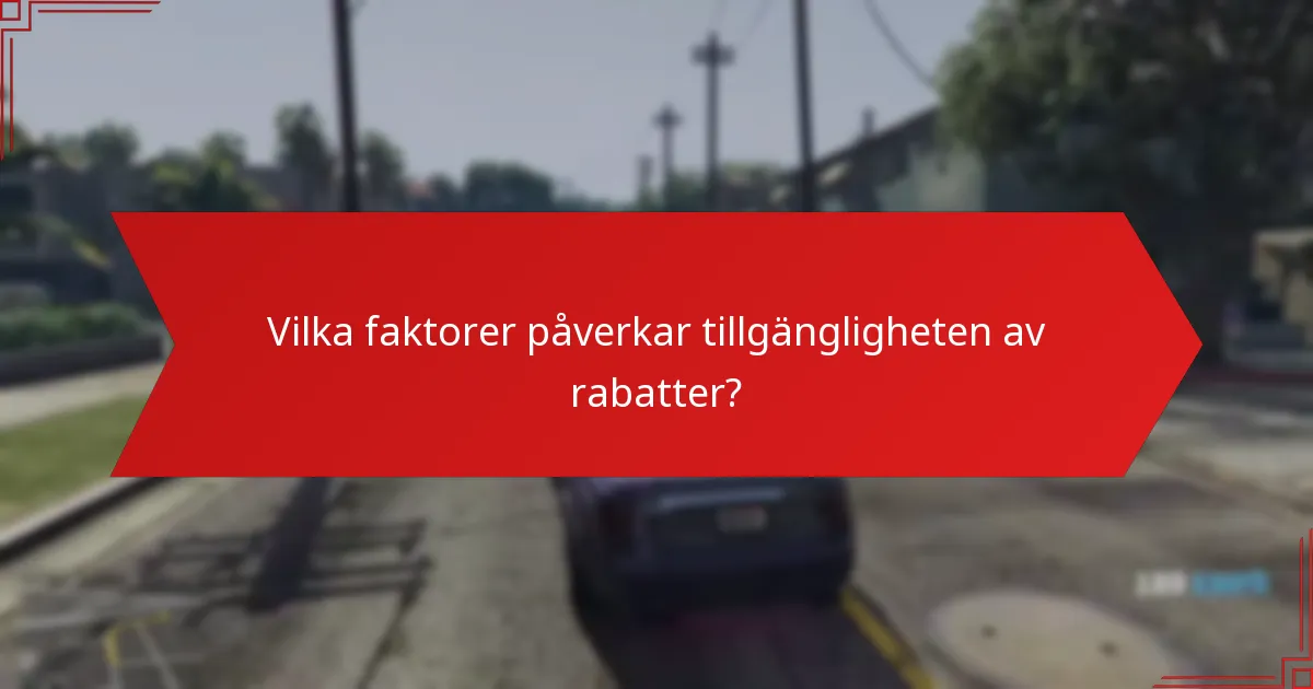 Vilka faktorer påverkar tillgängligheten av rabatter?