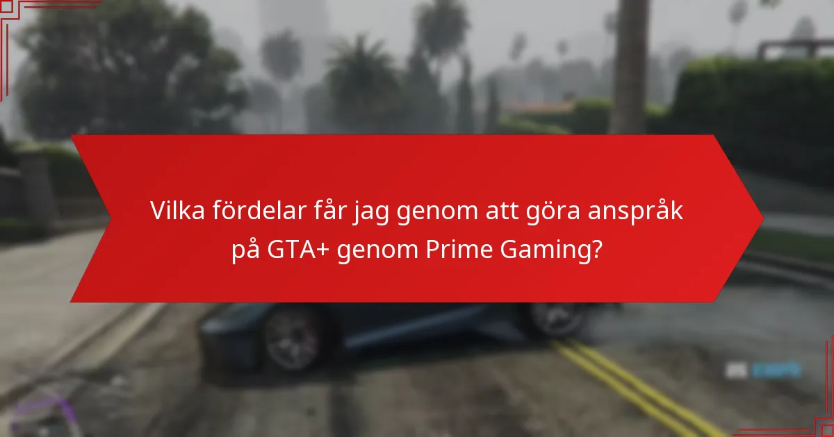 Vilka fördelar får jag genom att göra anspråk på GTA+ genom Prime Gaming?