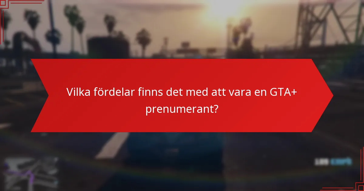 Vilka fördelar finns det med att vara en GTA+ prenumerant?
