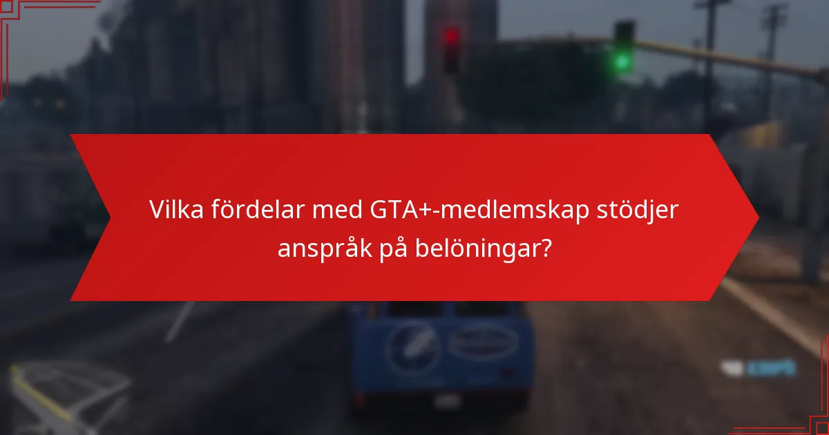 Vilka fördelar med GTA+-medlemskap stödjer anspråk på belöningar?