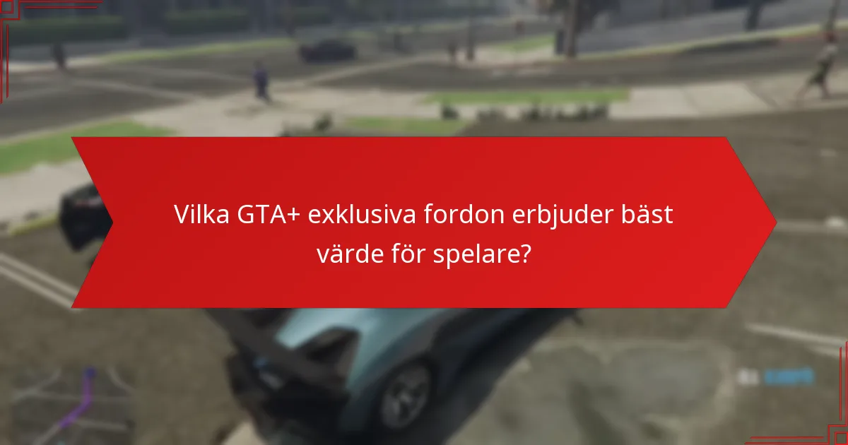 Vilka GTA+ exklusiva fordon erbjuder bäst värde för spelare?