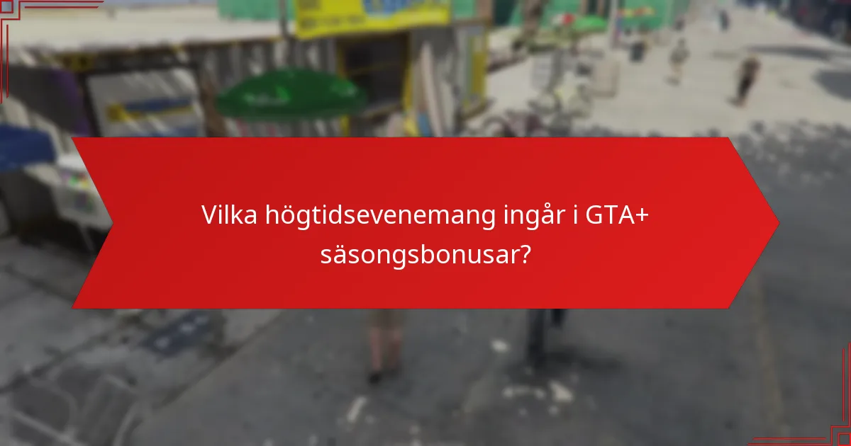 Vilka högtidsevenemang ingår i GTA+ säsongsbonusar?