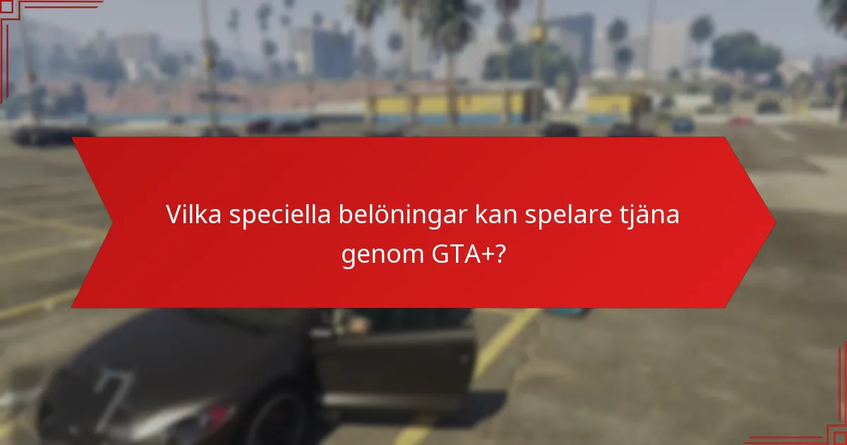 Vilka speciella belöningar kan spelare tjäna genom GTA+?