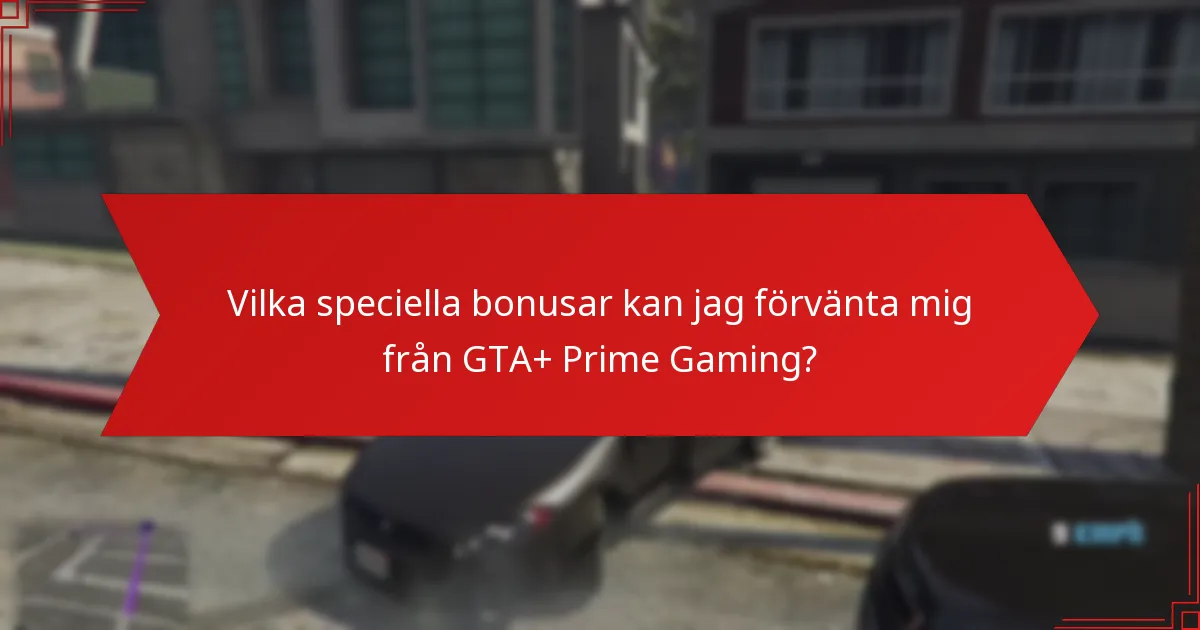 Vilka speciella bonusar kan jag förvänta mig från GTA+ Prime Gaming?