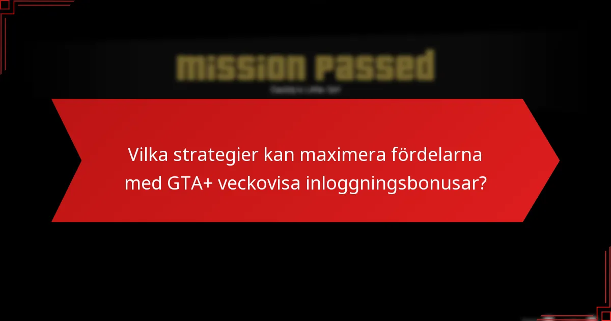 Vilka strategier kan maximera fördelarna med GTA+ veckovisa inloggningsbonusar?