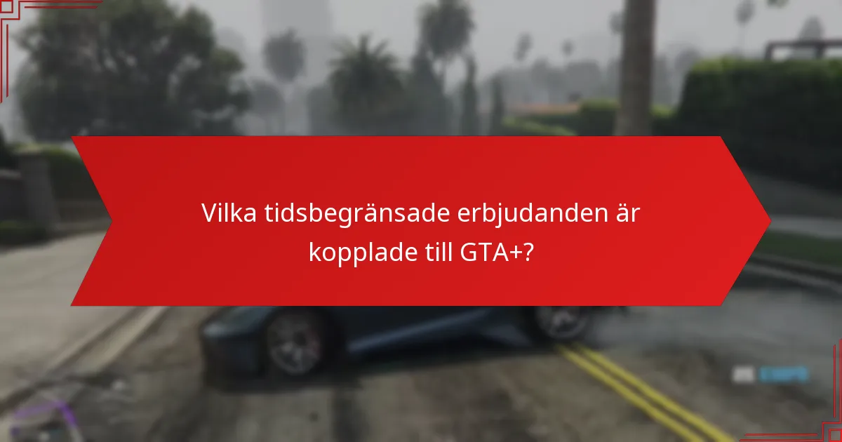 Vilka tidsbegränsade erbjudanden är kopplade till GTA+?