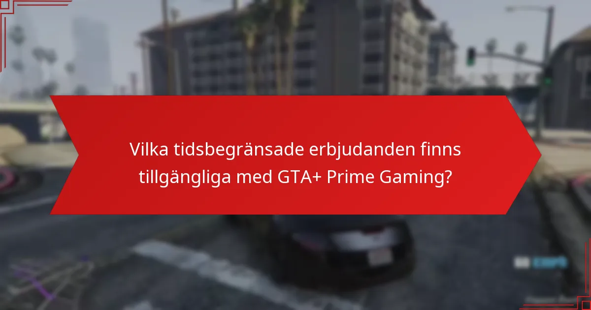 Vilka tidsbegränsade erbjudanden finns tillgängliga med GTA+ Prime Gaming?