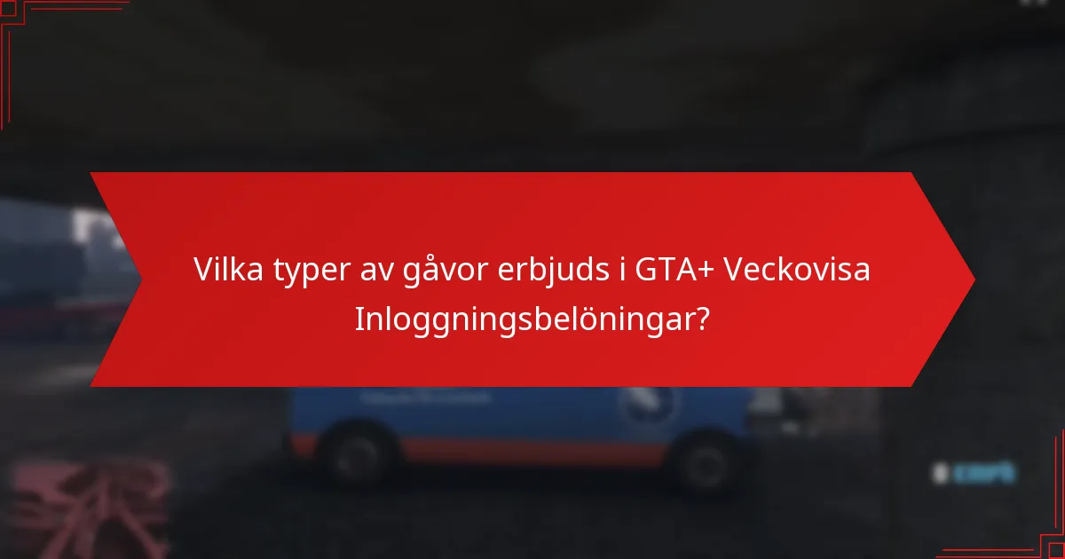 Vilka typer av gåvor erbjuds i GTA+ Veckovisa Inloggningsbelöningar?