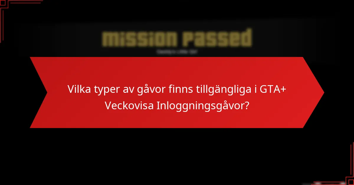 Vilka typer av gåvor finns tillgängliga i GTA+ Veckovisa Inloggningsgåvor?