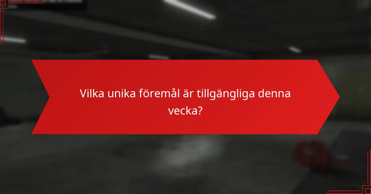 Vilka unika föremål är tillgängliga denna vecka?
